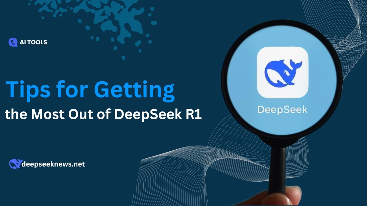 Tips for Getting the Most Out of DeepSeek R1