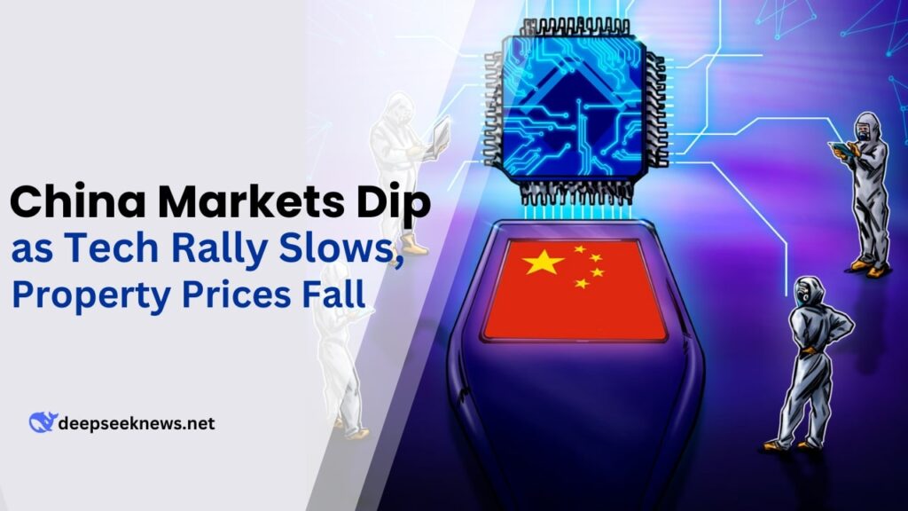 china-markets-dip-as-tech-rally-slows-property-prices-fall-deepseekhsbc-hghlighte