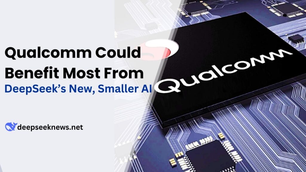 qualcomm-could-benefit-most-from-deepseek’s-new-smaller-ai